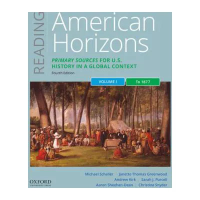 Reading American Horizons: Primary Sources for U.S. History in a Global Context, Volume I: To 1877