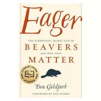 Eager : The Surprising, Secret Life of Beavers and Why They Matter
