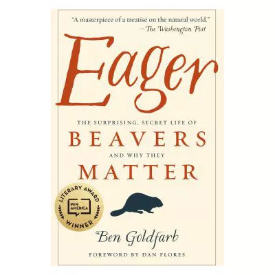 Eager: The Surprising, Secret Life of Beavers &amp; Why They Matter