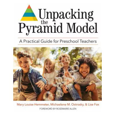 Unpacking the Pyramid Model : A Practical Guide for Preschool Teachers